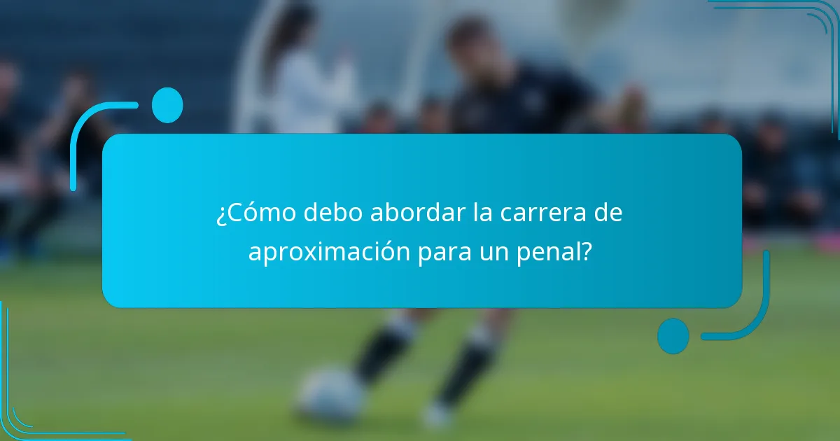 ¿Cómo debo abordar la carrera de aproximación para un penal?
