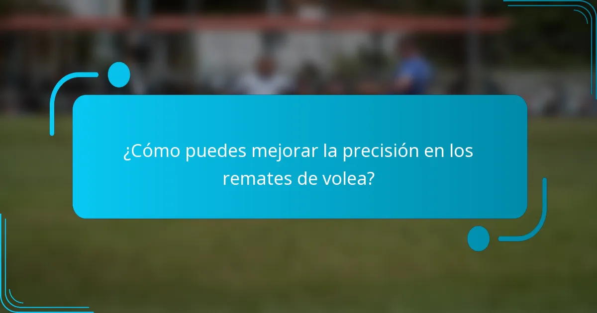 ¿Cómo puedes mejorar la precisión en los remates de volea?