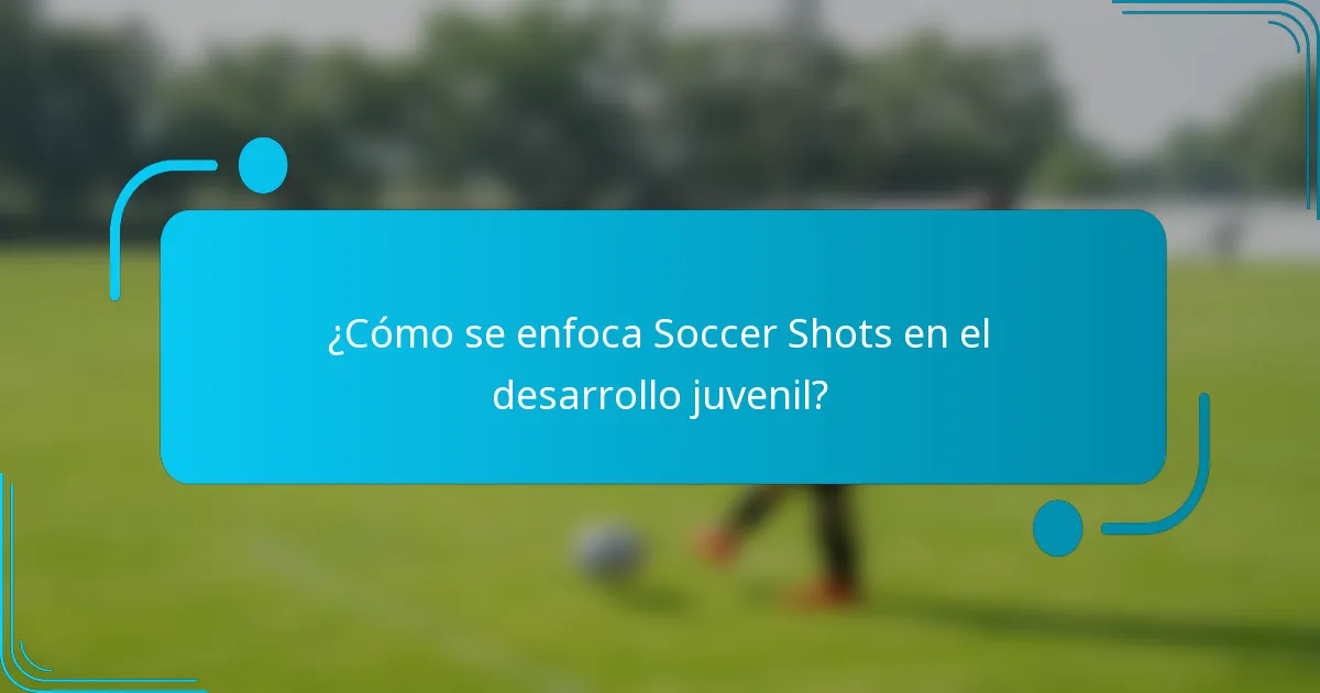 ¿Cómo se enfoca Soccer Shots en el desarrollo juvenil?
