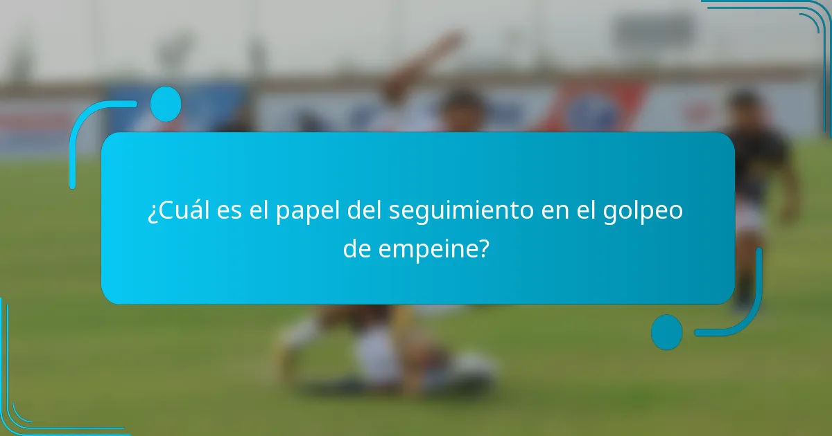 ¿Cuál es el papel del seguimiento en el golpeo de empeine?