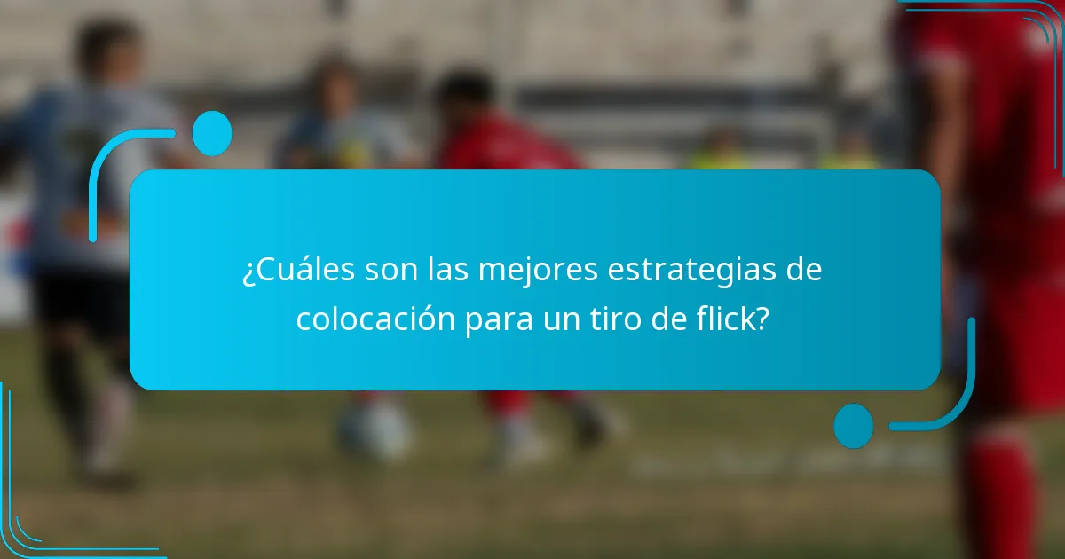 ¿Cuáles son las mejores estrategias de colocación para un tiro de flick?