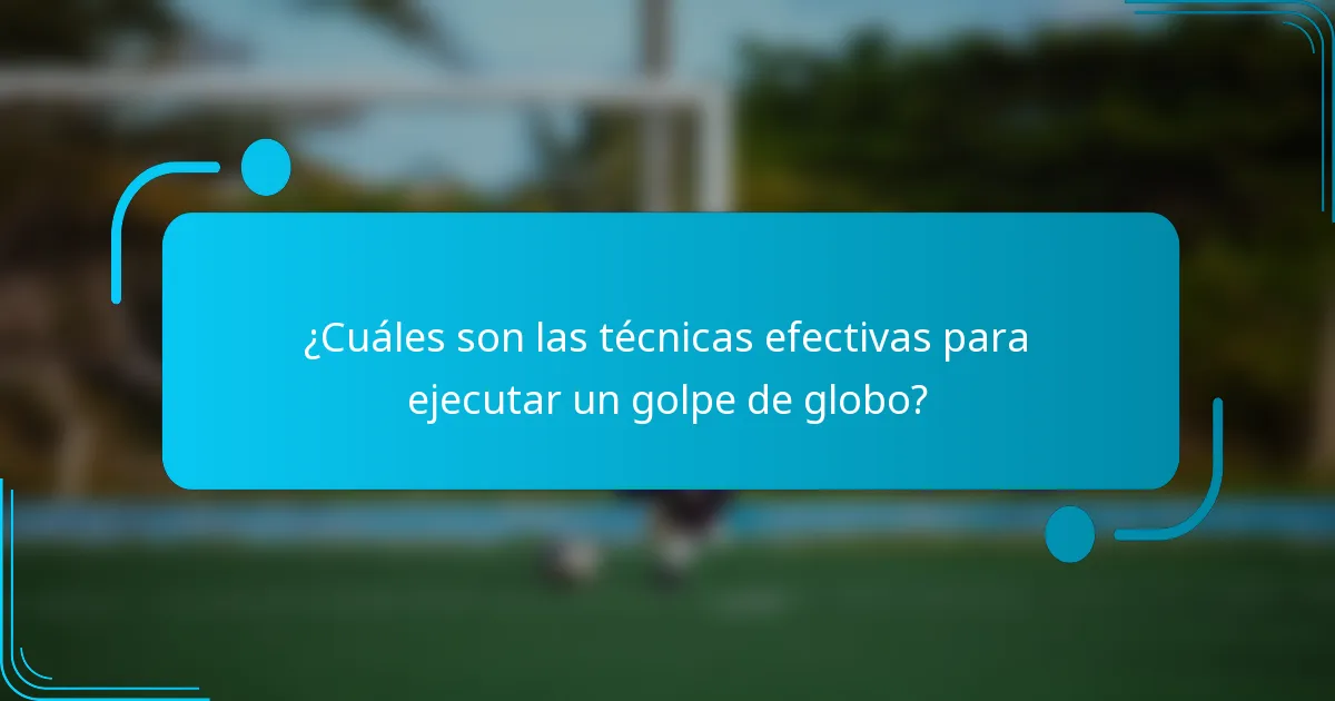 ¿Cuáles son las técnicas efectivas para ejecutar un golpe de globo?
