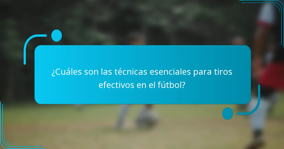¿Cuáles son las técnicas esenciales para tiros efectivos en el fútbol?