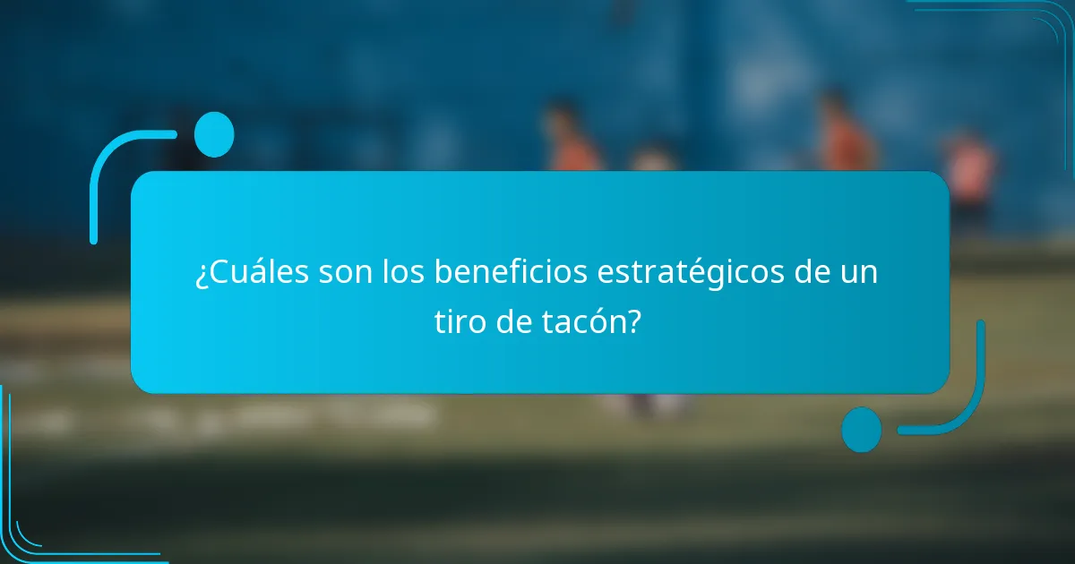 ¿Cuáles son los beneficios estratégicos de un tiro de tacón?