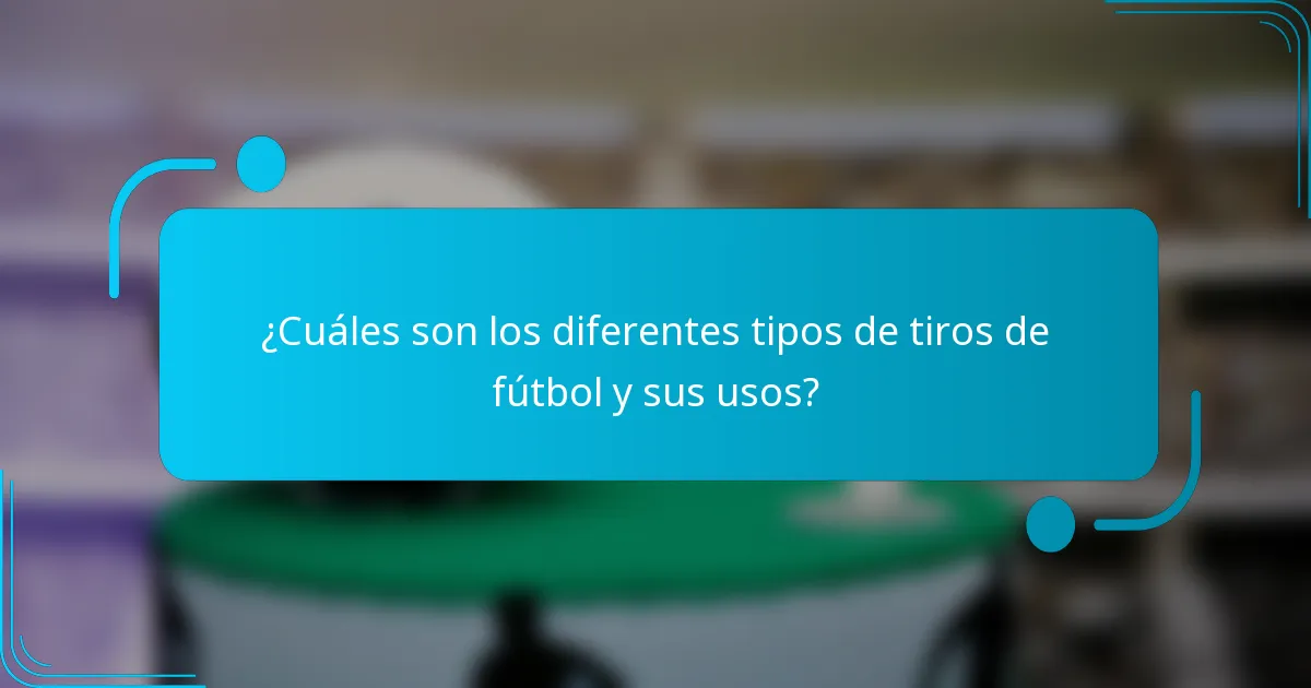 ¿Cuáles son los diferentes tipos de tiros de fútbol y sus usos?