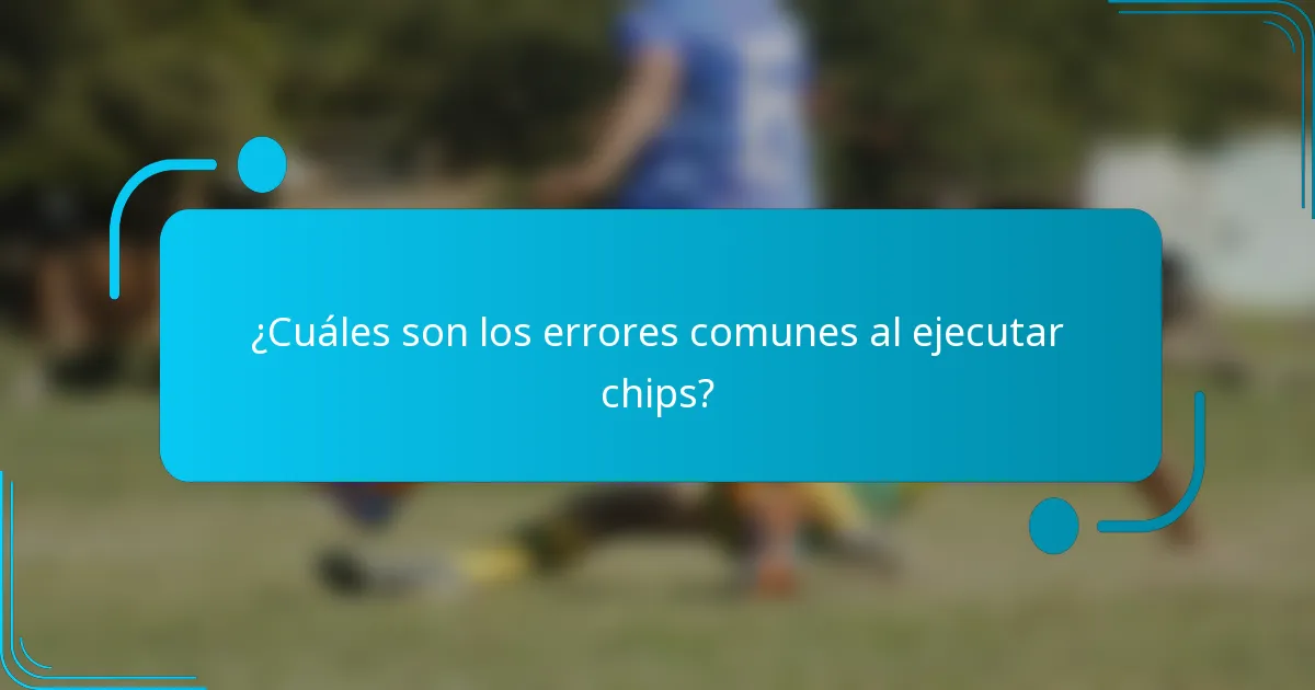 ¿Cuáles son los errores comunes al ejecutar chips?