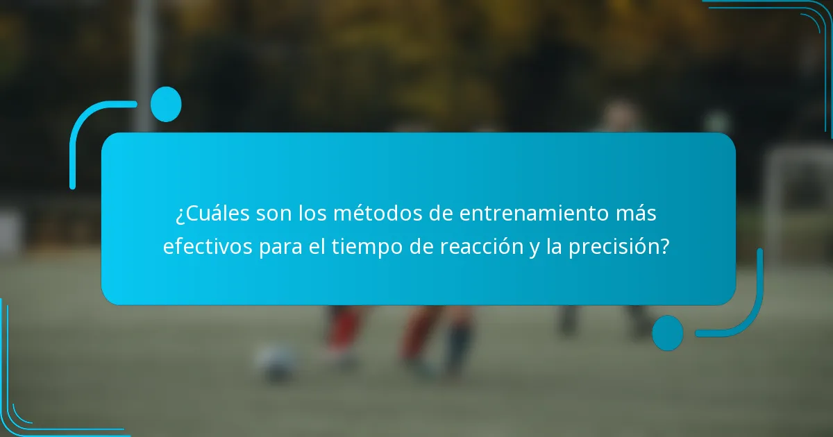 ¿Cuáles son los métodos de entrenamiento más efectivos para el tiempo de reacción y la precisión?