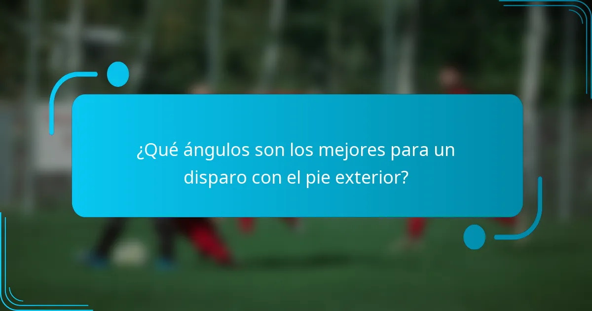 ¿Qué ángulos son los mejores para un disparo con el pie exterior?