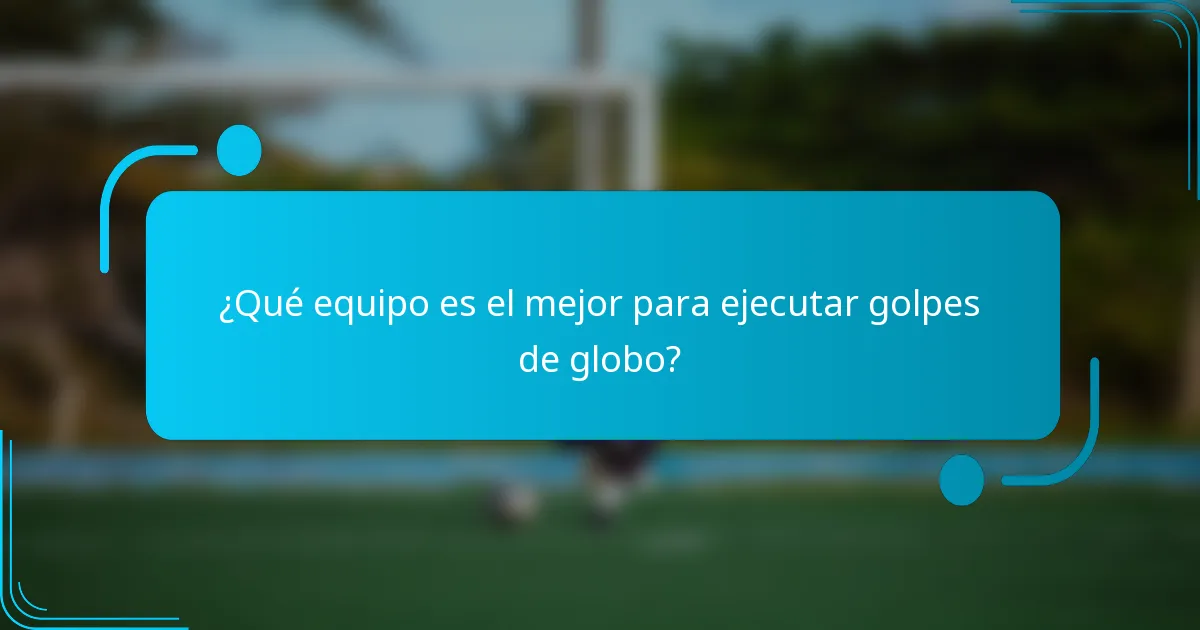 ¿Qué equipo es el mejor para ejecutar golpes de globo?