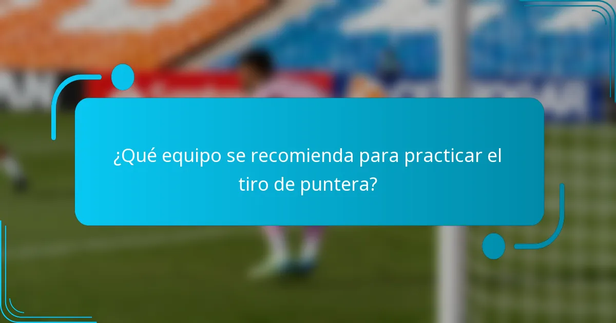 ¿Qué equipo se recomienda para practicar el tiro de puntera?