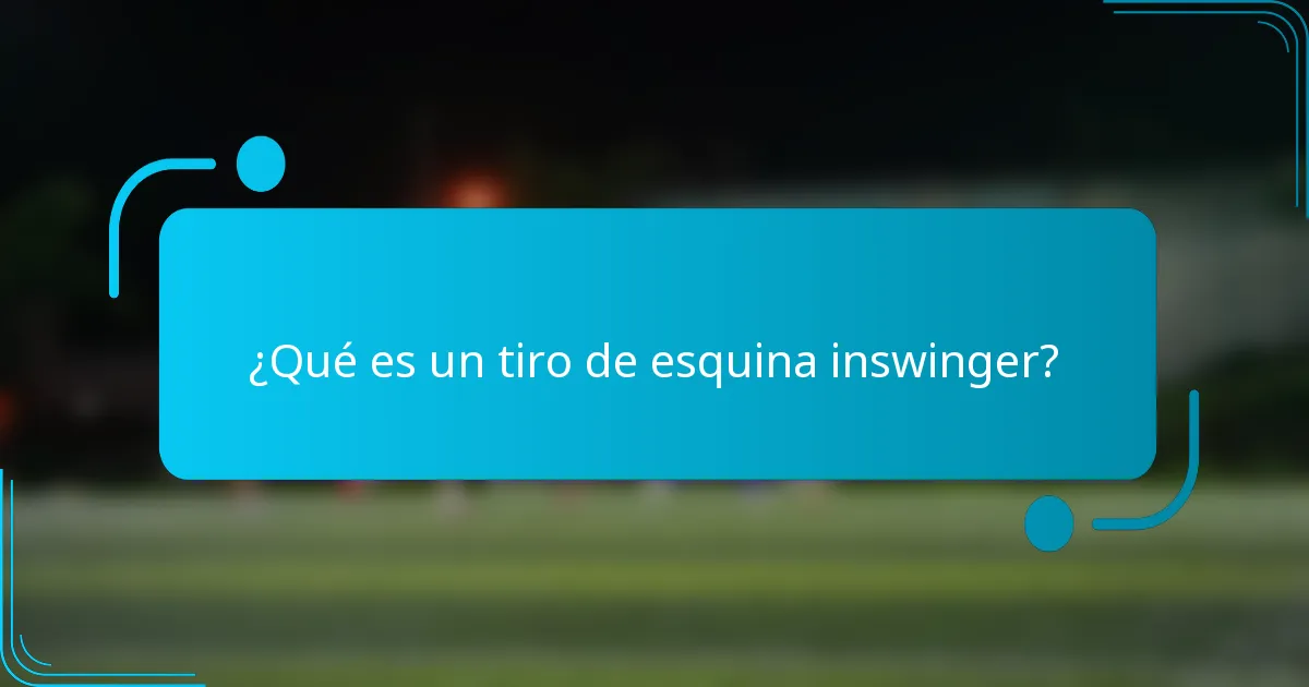¿Qué es un tiro de esquina inswinger?
