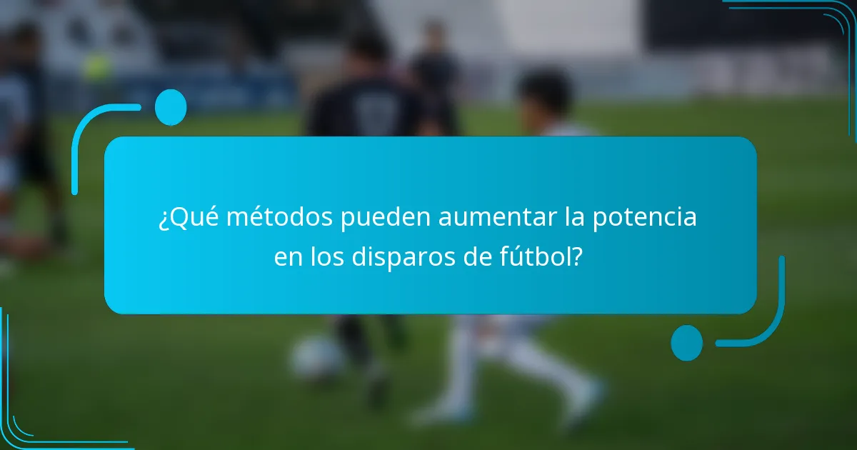 ¿Qué métodos pueden aumentar la potencia en los disparos de fútbol?