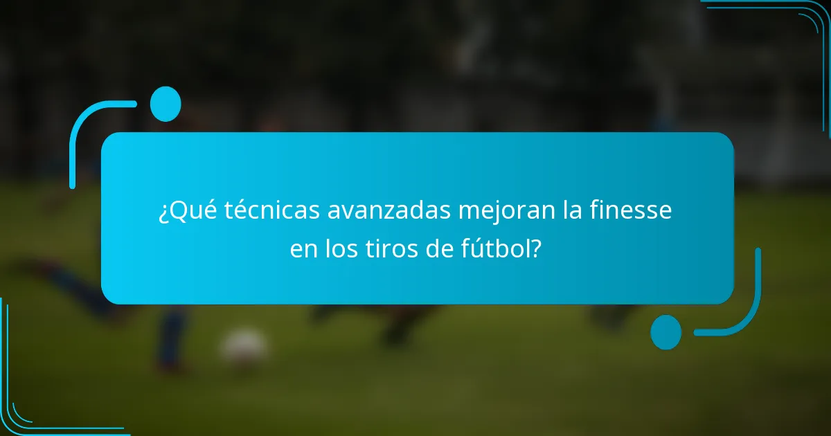¿Qué técnicas avanzadas mejoran la finesse en los tiros de fútbol?