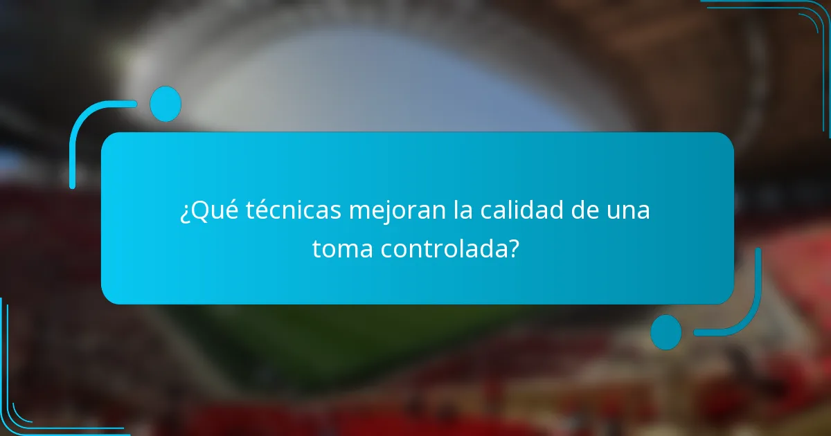 ¿Qué técnicas mejoran la calidad de una toma controlada?
