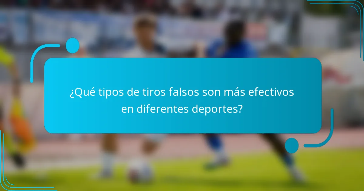 ¿Qué tipos de tiros falsos son más efectivos en diferentes deportes?